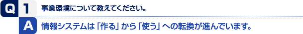 情報システムは「作る」から「使う」への転換が進んでいます。