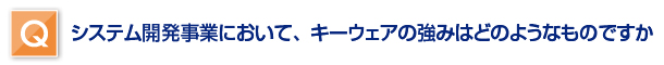 システム開発事業において、キーウェアの強みはどのようなものですか