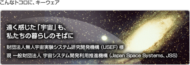 こんなトコロに、キーウェア　遠く感じた「宇宙」も、私たちの暮らしのそばに。