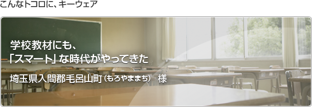 こんなトコロに、キーウェア　学校教材にも、「スマート」な時代がやってきた。